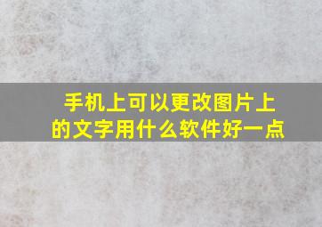 手机上可以更改图片上的文字用什么软件好一点