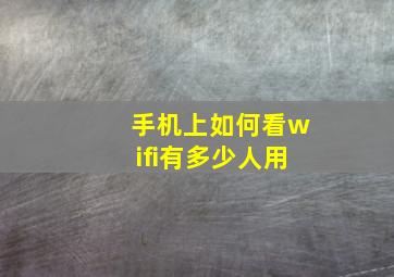 手机上如何看wifi有多少人用