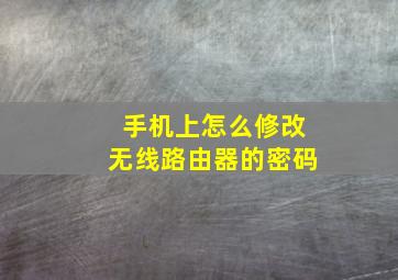 手机上怎么修改无线路由器的密码