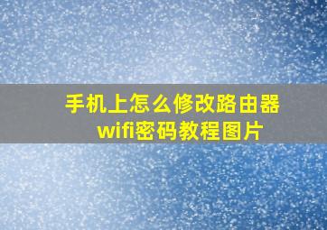 手机上怎么修改路由器wifi密码教程图片