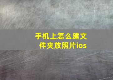 手机上怎么建文件夹放照片ios