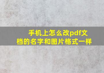 手机上怎么改pdf文档的名字和图片格式一样