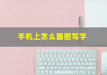 手机上怎么画图写字