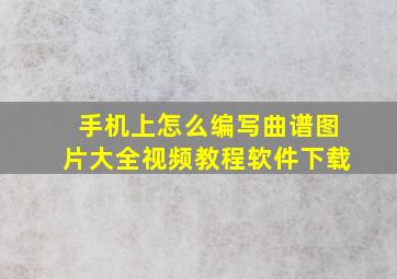 手机上怎么编写曲谱图片大全视频教程软件下载