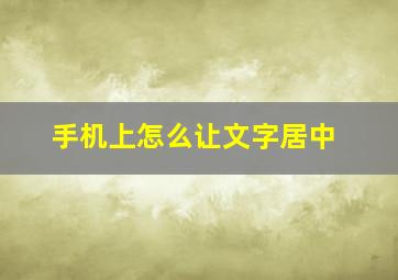 手机上怎么让文字居中