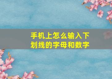 手机上怎么输入下划线的字母和数字