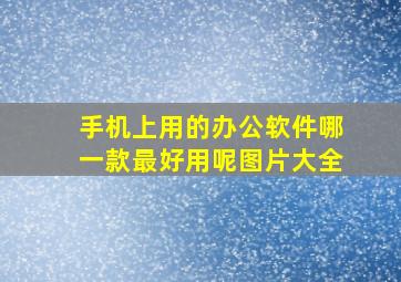 手机上用的办公软件哪一款最好用呢图片大全