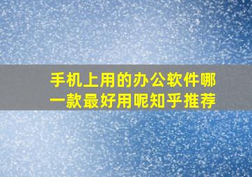 手机上用的办公软件哪一款最好用呢知乎推荐