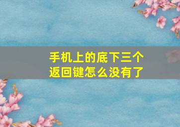 手机上的底下三个返回键怎么没有了