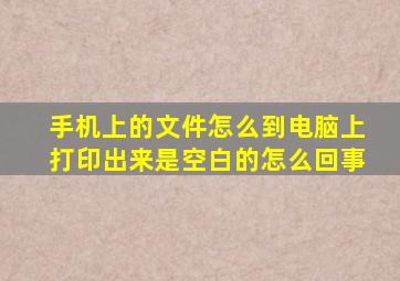 手机上的文件怎么到电脑上打印出来是空白的怎么回事