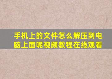 手机上的文件怎么解压到电脑上面呢视频教程在线观看