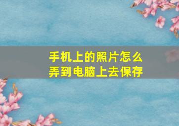 手机上的照片怎么弄到电脑上去保存