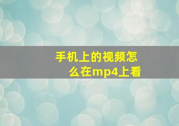 手机上的视频怎么在mp4上看