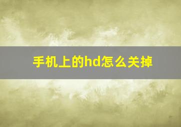 手机上的hd怎么关掉