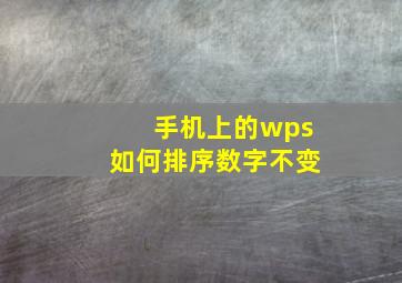 手机上的wps如何排序数字不变