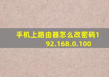 手机上路由器怎么改密码192.168.0.100