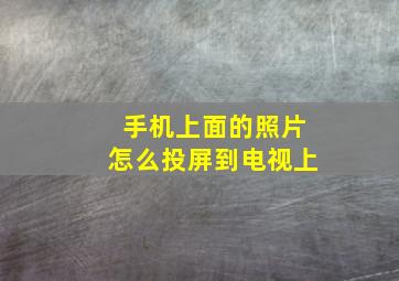 手机上面的照片怎么投屏到电视上