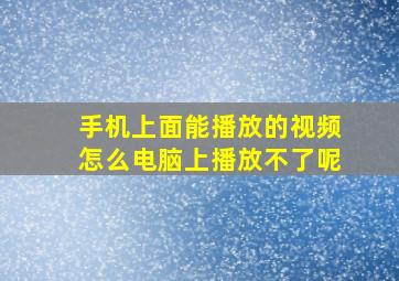 手机上面能播放的视频怎么电脑上播放不了呢