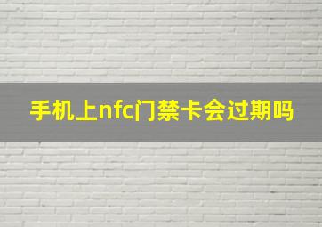 手机上nfc门禁卡会过期吗