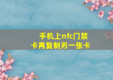 手机上nfc门禁卡再复制另一张卡