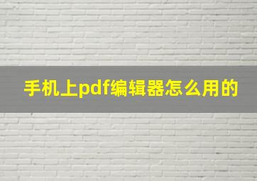 手机上pdf编辑器怎么用的