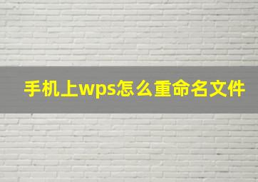 手机上wps怎么重命名文件