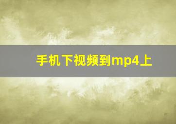 手机下视频到mp4上