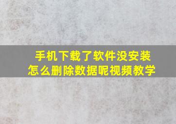 手机下载了软件没安装怎么删除数据呢视频教学