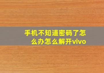 手机不知道密码了怎么办怎么解开vivo