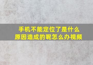 手机不能定位了是什么原因造成的呢怎么办视频