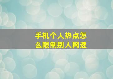 手机个人热点怎么限制别人网速