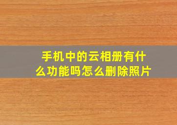 手机中的云相册有什么功能吗怎么删除照片