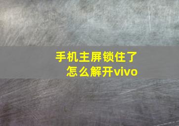 手机主屏锁住了怎么解开vivo