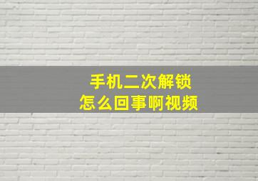 手机二次解锁怎么回事啊视频