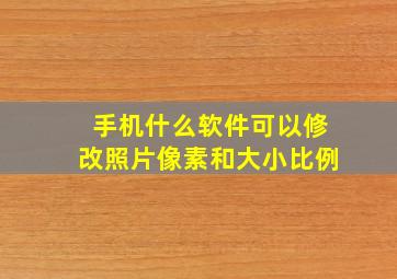 手机什么软件可以修改照片像素和大小比例