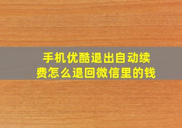 手机优酷退出自动续费怎么退回微信里的钱