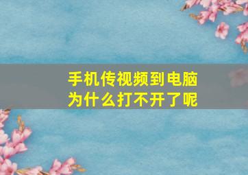 手机传视频到电脑为什么打不开了呢