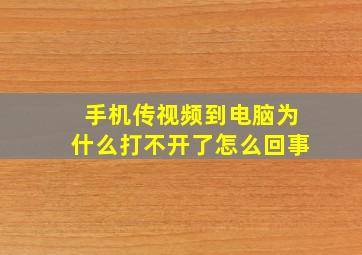 手机传视频到电脑为什么打不开了怎么回事