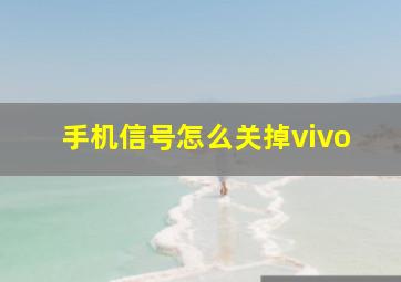 手机信号怎么关掉vivo