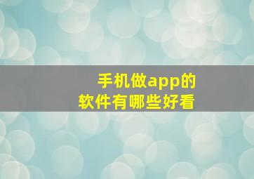 手机做app的软件有哪些好看