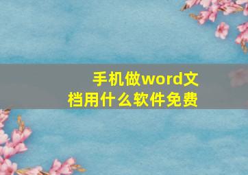 手机做word文档用什么软件免费