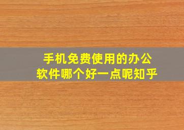 手机免费使用的办公软件哪个好一点呢知乎