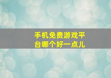 手机免费游戏平台哪个好一点儿