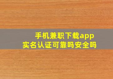 手机兼职下载app实名认证可靠吗安全吗