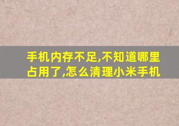 手机内存不足,不知道哪里占用了,怎么清理小米手机