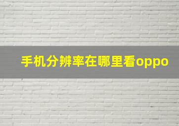 手机分辨率在哪里看oppo