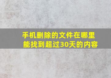 手机删除的文件在哪里能找到超过30天的内容