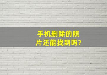 手机删除的照片还能找到吗?