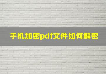 手机加密pdf文件如何解密