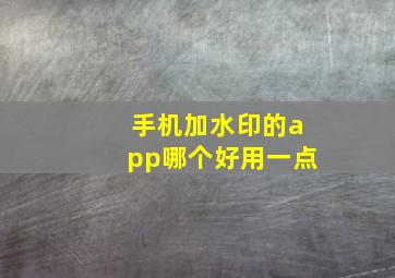 手机加水印的app哪个好用一点